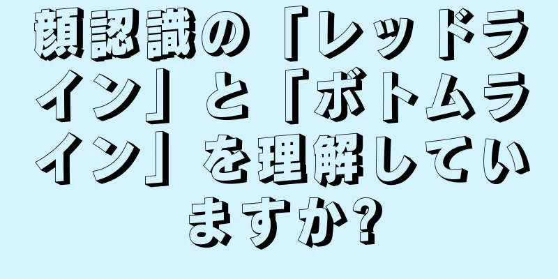 顔認識の「レッドライン」と「ボトムライン」を理解していますか?
