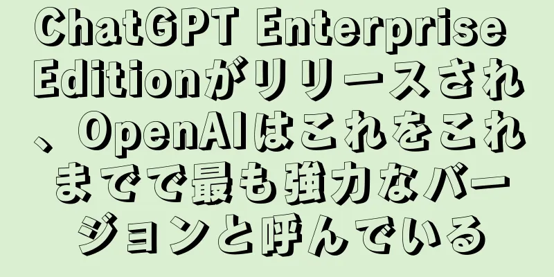 ChatGPT Enterprise Editionがリリースされ、OpenAIはこれをこれまでで最も強力なバージョンと呼んでいる