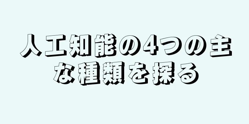 人工知能の4つの主な種類を探る