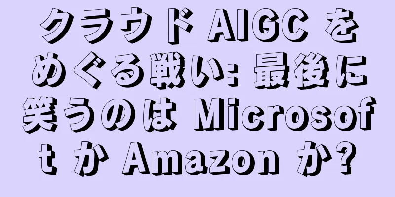 クラウド AIGC をめぐる戦い: 最後に笑うのは Microsoft か Amazon か?