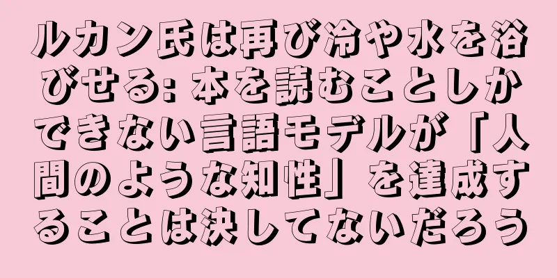 ルカン氏は再び冷や水を浴びせる: 本を読むことしかできない言語モデルが「人間のような知性」を達成することは決してないだろう