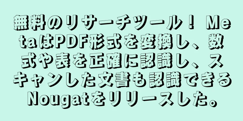 無料のリサーチツール！ MetaはPDF形式を変換し、数式や表を正確に認識し、スキャンした文書も認識できるNougatをリリースした。