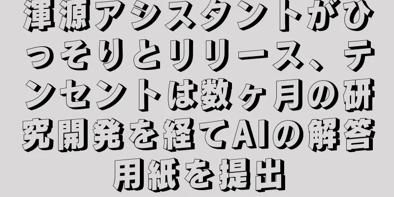 渾源アシスタントがひっそりとリリース、テンセントは数ヶ月の研究開発を経てAIの解答用紙を提出