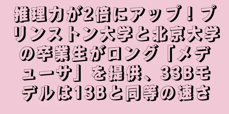 推理力が2倍にアップ！プリンストン大学と北京大学の卒業生がロング「メデューサ」を提供、33Bモデルは13Bと同等の速さ