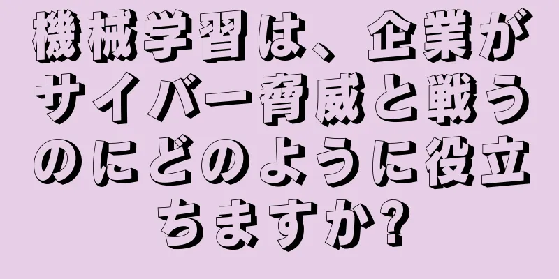 機械学習は、企業がサイバー脅威と戦うのにどのように役立ちますか?