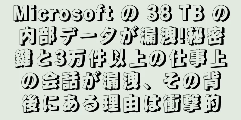 Microsoft の 38 TB の内部データが漏洩!秘密鍵と3万件以上の仕事上の会話が漏洩、その背後にある理由は衝撃的