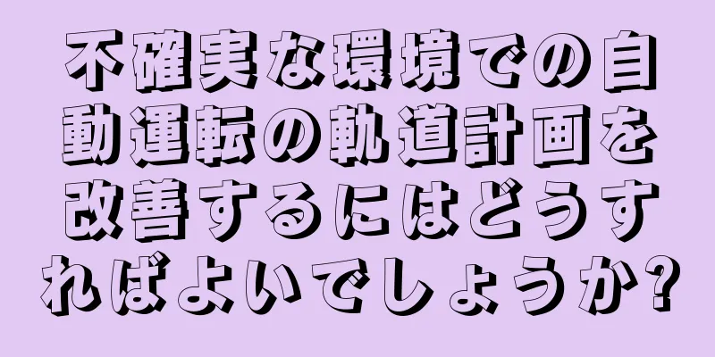 不確実な環境での自動運転の軌道計画を改善するにはどうすればよいでしょうか?