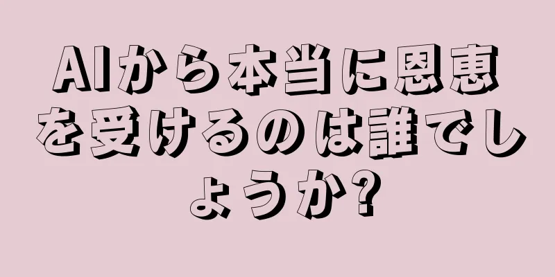 AIから本当に恩恵を受けるのは誰でしょうか?