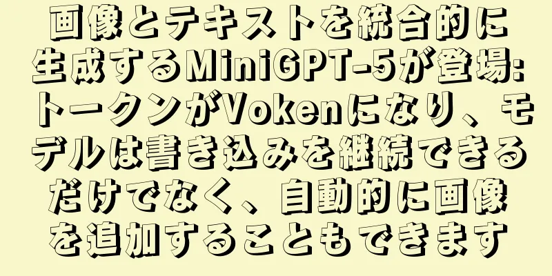 画像とテキストを統合的に生成するMiniGPT-5が登場:トークンがVokenになり、モデルは書き込みを継続できるだけでなく、自動的に画像を追加することもできます