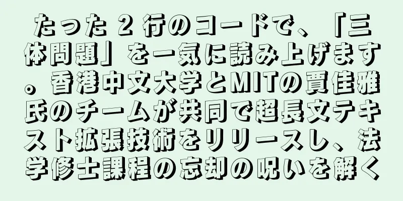 たった 2 行のコードで、「三体問題」を一気に読み上げます。香港中文大学とMITの賈佳雅氏のチームが共同で超長文テキスト拡張技術をリリースし、法学修士課程の忘却の呪いを解く