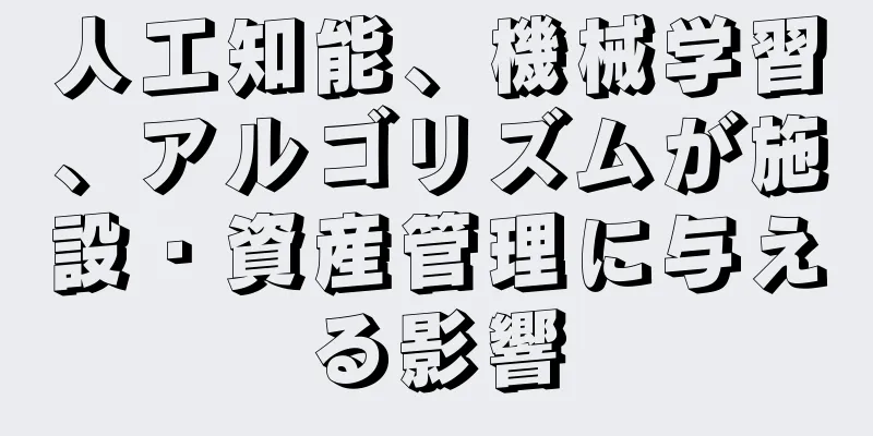 人工知能、機械学習、アルゴリズムが施設・資産管理に与える影響