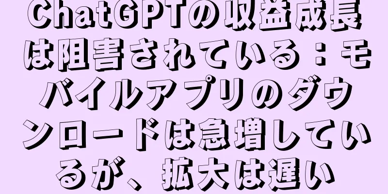 ChatGPTの収益成長は阻害されている：モバイルアプリのダウンロードは急増しているが、拡大は遅い