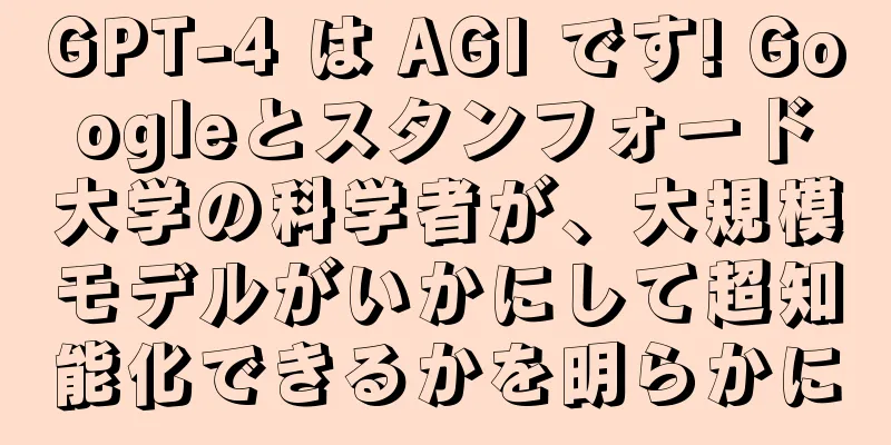 GPT-4 は AGI です! Googleとスタンフォード大学の科学者が、大規模モデルがいかにして超知能化できるかを明らかに