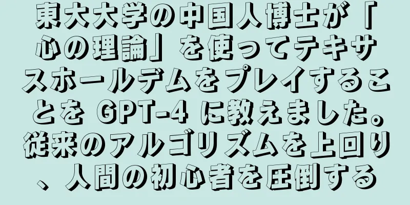 東大大学の中国人博士が「心の理論」を使ってテキサスホールデムをプレイすることを GPT-4 に教えました。従来のアルゴリズムを上回り、人間の初心者を圧倒する
