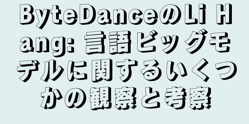 ByteDanceのLi Hang: 言語ビッグモデルに関するいくつかの観察と考察