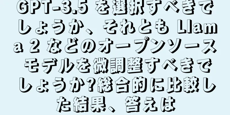 GPT-3.5 を選択すべきでしょうか、それとも Llama 2 などのオープンソース モデルを微調整すべきでしょうか?総合的に比較した結果、答えは
