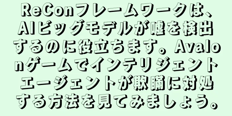 ReConフレームワークは、AIビッグモデルが嘘を検出するのに役立ちます。Avalonゲームでインテリジェントエージェントが欺瞞に対処する方法を見てみましょう。