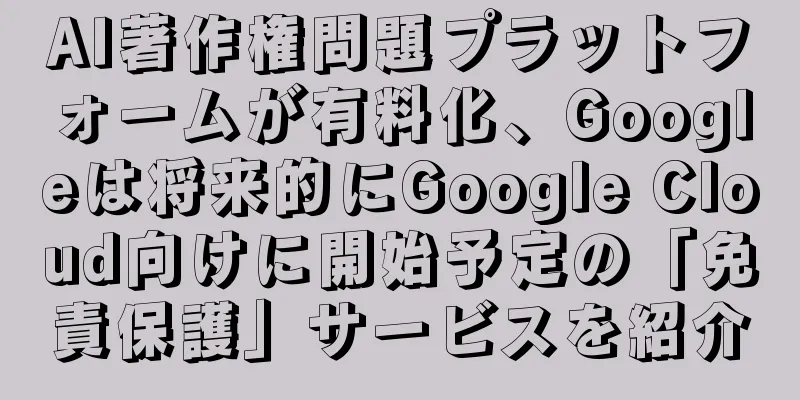 AI著作権問題プラットフォームが有料化、Googleは将来的にGoogle Cloud向けに開始予定の「免責保護」サービスを紹介