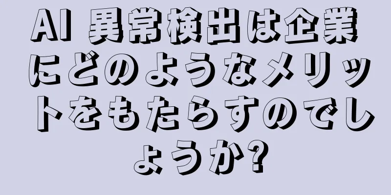 AI 異常検出は企業にどのようなメリットをもたらすのでしょうか?