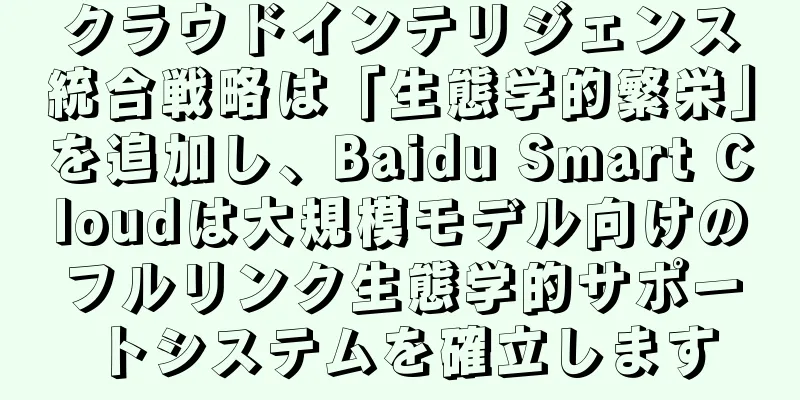 クラウドインテリジェンス統合戦略は「生態学的繁栄」を追加し、Baidu Smart Cloudは大規模モデル向けのフルリンク生態学的サポートシステムを確立します