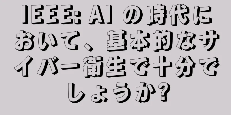 IEEE: AI の時代において、基本的なサイバー衛生で十分でしょうか?