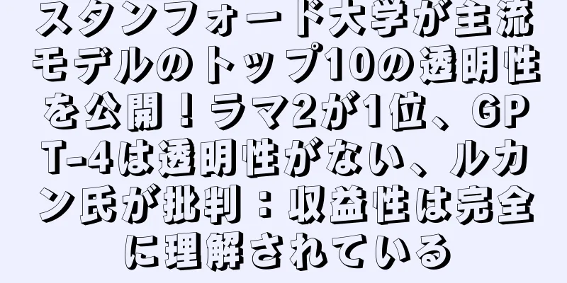 スタンフォード大学が主流モデルのトップ10の透明性を公開！ラマ2が1位、GPT-4は透明性がない、ルカン氏が批判：収益性は完全に理解されている