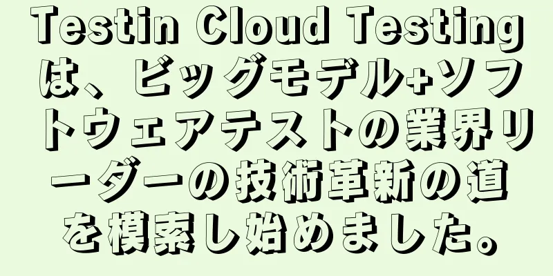 Testin Cloud Testingは、ビッグモデル+ソフトウェアテストの業界リーダーの技術革新の道を模索し始めました。