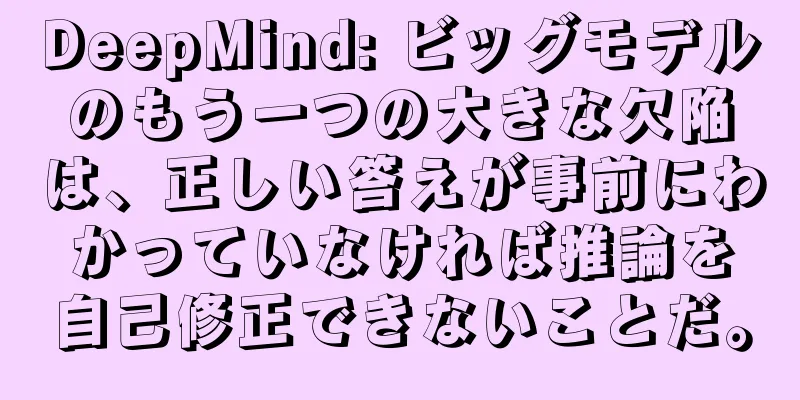 DeepMind: ビッグモデルのもう一つの大きな欠陥は、正しい答えが事前にわかっていなければ推論を自己修正できないことだ。