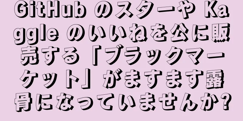 GitHub のスターや Kaggle のいいねを公に販売する「ブラックマーケット」がますます露骨になっていませんか?
