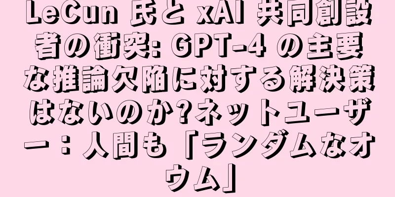 LeCun 氏と xAI 共同創設者の衝突: GPT-4 の主要な推論欠陥に対する解決策はないのか?ネットユーザー：人間も「ランダムなオウム」