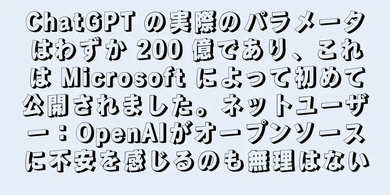 ChatGPT の実際のパラメータはわずか 200 億であり、これは Microsoft によって初めて公開されました。ネットユーザー：OpenAIがオープンソースに不安を感じるのも無理はない