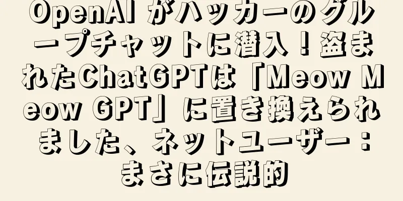 OpenAI がハッカーのグループチャットに潜入！盗まれたChatGPTは「Meow Meow GPT」に置き換えられました、ネットユーザー：まさに伝説的