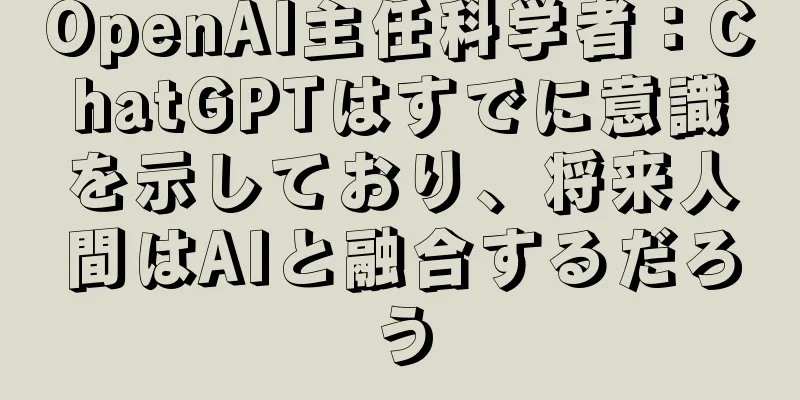 OpenAI主任科学者：ChatGPTはすでに意識を示しており、将来人間はAIと融合するだろう