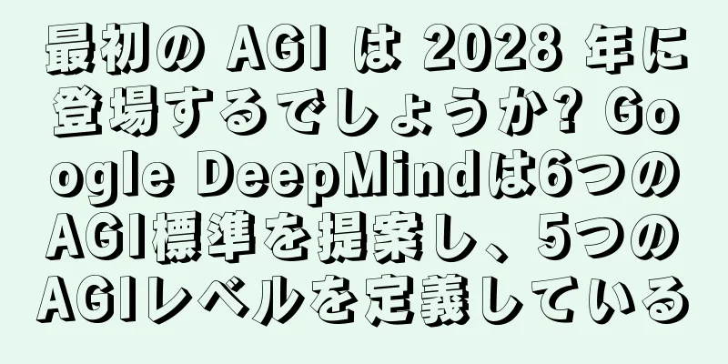 最初の AGI は 2028 年に登場するでしょうか? Google DeepMindは6つのAGI標準を提案し、5つのAGIレベルを定義している