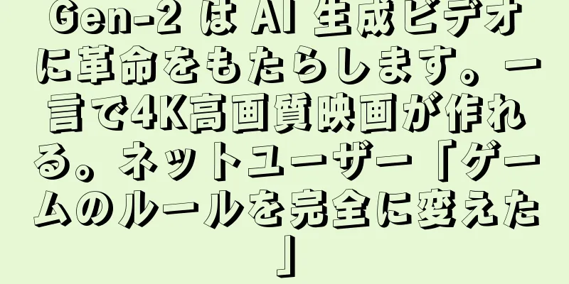 Gen-2 は AI 生成ビデオに革命をもたらします。一言で4K高画質映画が作れる。ネットユーザー「ゲームのルールを完全に変えた」
