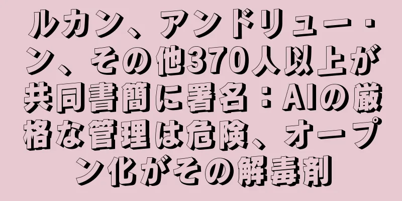 ルカン、アンドリュー・ン、その他370人以上が共同書簡に署名：AIの厳格な管理は危険、オープン化がその解毒剤