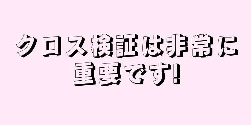 クロス検証は非常に重要です!