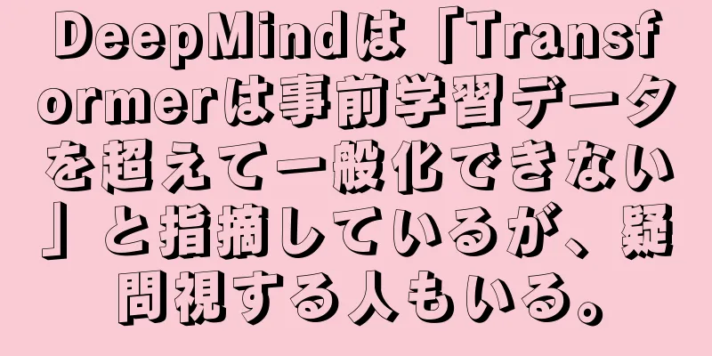DeepMindは「Transformerは事前学習データを超えて一般化できない」と指摘しているが、疑問視する人もいる。