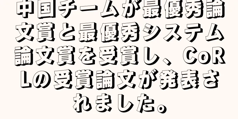 中国チームが最優秀論文賞と最優秀システム論文賞を受賞し、CoRLの受賞論文が発表されました。