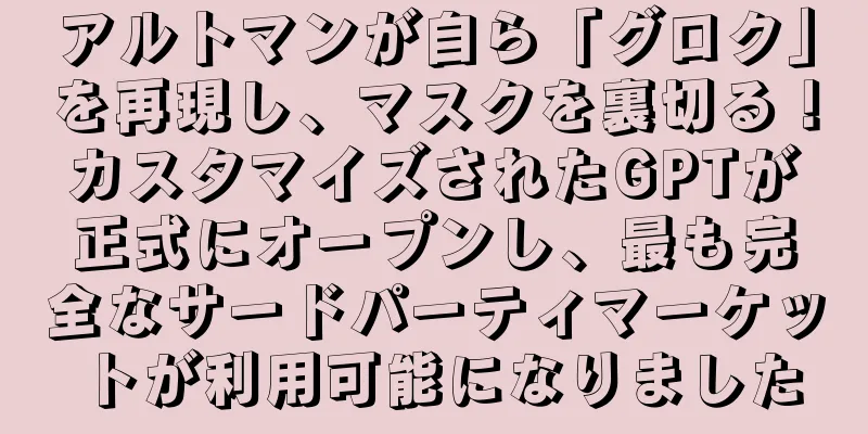 アルトマンが自ら「グロク」を再現し、マスクを裏切る！カスタマイズされたGPTが正式にオープンし、最も完全なサードパーティマーケットが利用可能になりました