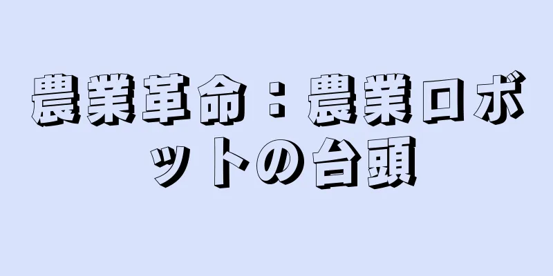 農業革命：農業ロボットの台頭