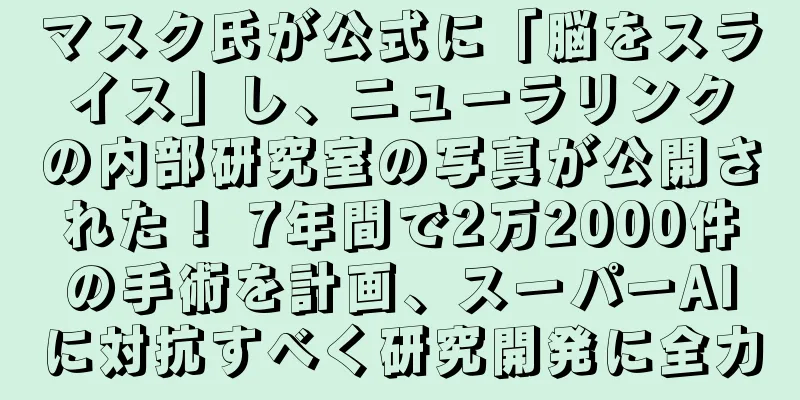 マスク氏が公式に「脳をスライス」し、ニューラリンクの内部研究室の写真が公開された！ 7年間で2万2000件の手術を計画、スーパーAIに対抗すべく研究開発に全力
