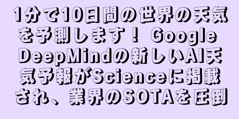 1分で10日間の世界の天気を予測します！ Google DeepMindの新しいAI天気予報がScienceに掲載され、業界のSOTAを圧倒