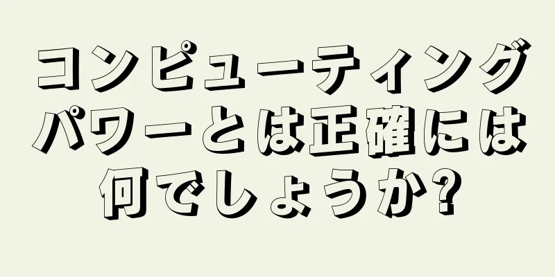 コンピューティングパワーとは正確には何でしょうか?