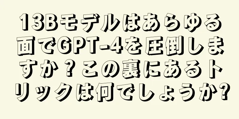 13Bモデルはあらゆる面でGPT-4を圧倒しますか？この裏にあるトリックは何でしょうか?