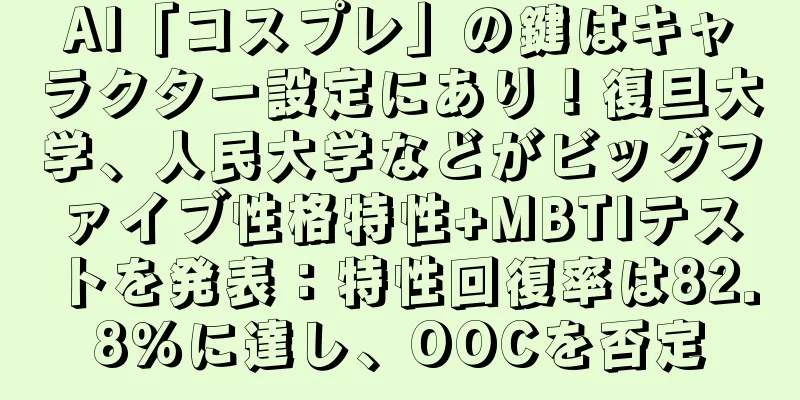 AI「コスプレ」の鍵はキャラクター設定にあり！復旦大学、人民大学などがビッグファイブ性格特性+MBTIテストを発表：特性回復率は82.8％に達し、OOCを否定