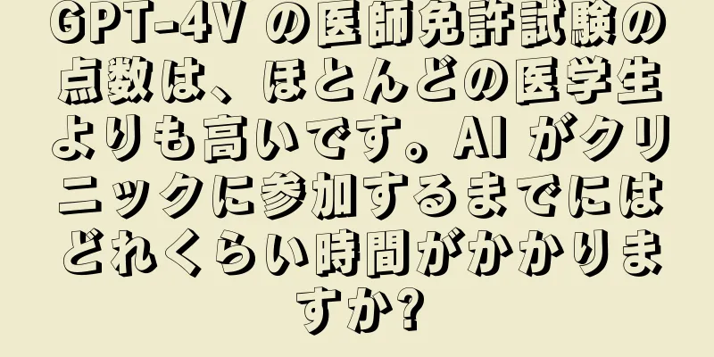 GPT-4V の医師免許試験の点数は、ほとんどの医学生よりも高いです。AI がクリニックに参加するまでにはどれくらい時間がかかりますか?