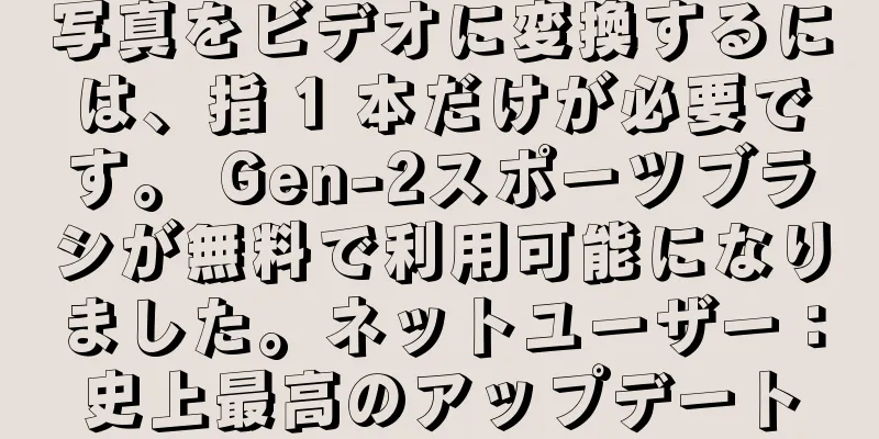 写真をビデオに変換するには、指 1 本だけが必要です。 Gen-2スポーツブラシが無料で利用可能になりました。ネットユーザー：史上最高のアップデート