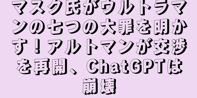 マスク氏がウルトラマンの七つの大罪を明かす！アルトマンが交渉を再開、ChatGPTは崩壊