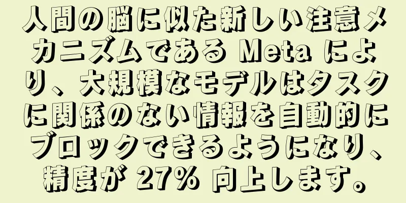 人間の脳に似た新しい注意メカニズムである Meta により、大規模なモデルはタスクに関係のない情報を自動的にブロックできるようになり、精度が 27% 向上します。